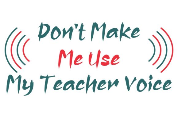 Don't Make Me Use My Teacher Voice